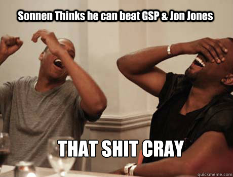 Sonnen Thinks he can beat GSP & Jon Jones THAT SHIT CRAY  Jay-Z and Kanye West laughing