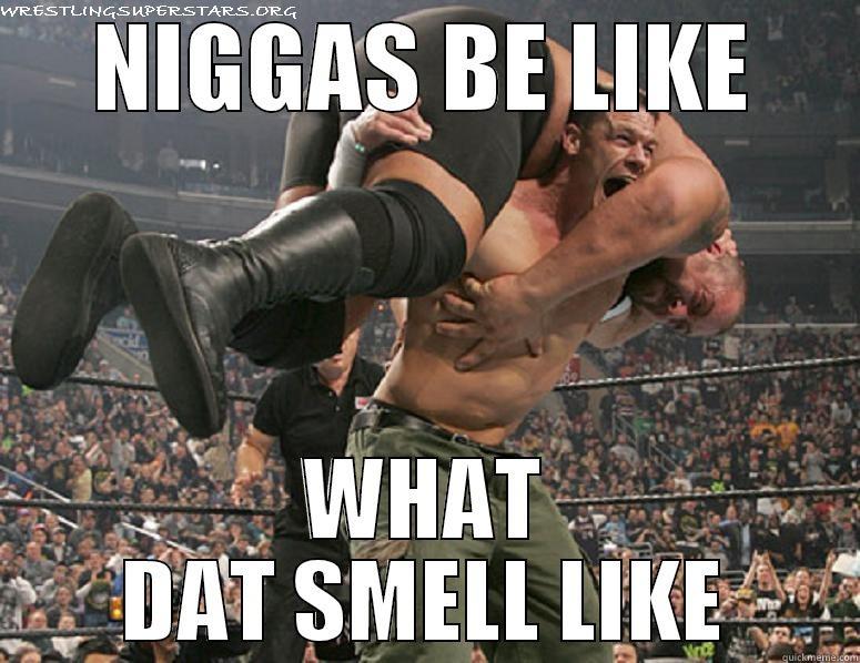 NIGGAS BE LIKE WHAT DAT SMELL LIKE Misc