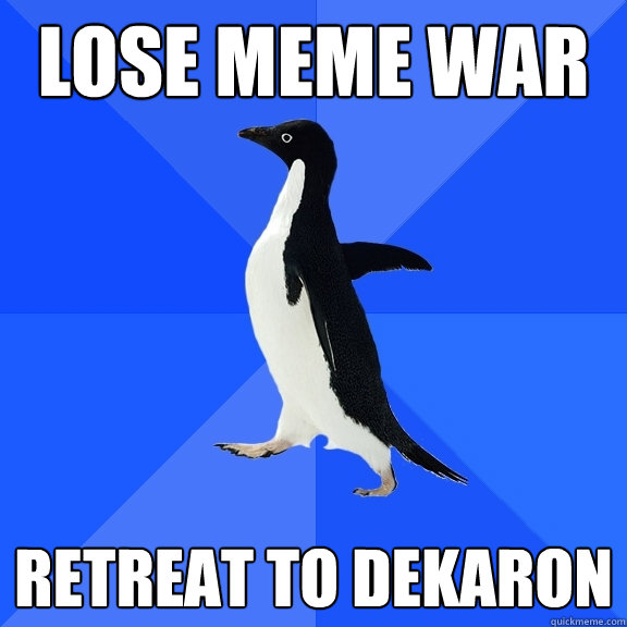 Lose meme war retreat to dekaron - Lose meme war retreat to dekaron  Socially Awkward Penguin