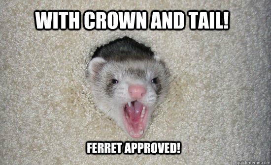 With Crown and Tail! Ferret approved!  Scream ferret