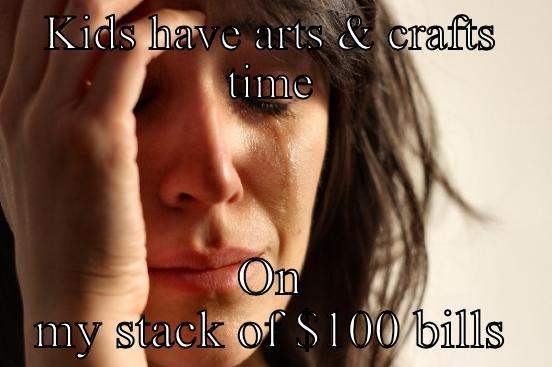 KIDS HAVE ARTS & CRAFTS TIME ON MY STACK OF $100 BILLS First World Problems