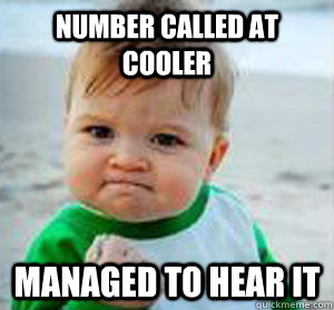 number called at cooler managed to hear it  