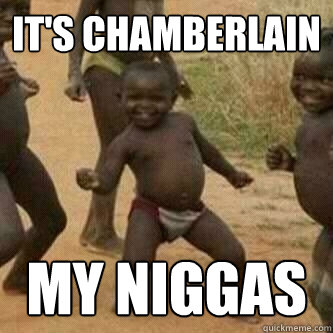 It's CHamberlain  My NIGGAS  Its friday niggas