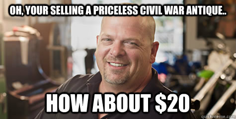 Oh, your selling a priceless civil war antique.. How about $20  Rick from pawnstars