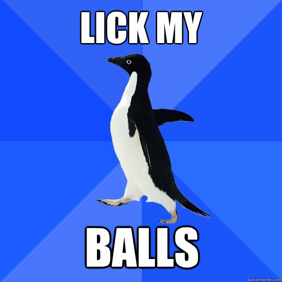 Lick my balls  Socially Awkward Penguin