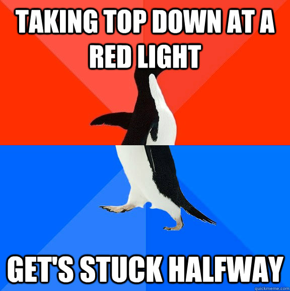 Taking top down at a red light get's stuck halfway  Awesome Awkward Penguin