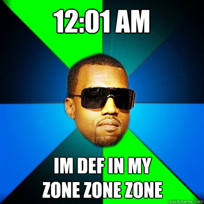 12:01 AM IM DEF IN MY 
ZONE ZONE ZONE  Interrupting Kanye