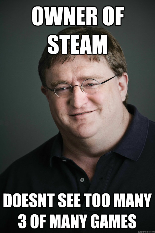 Owner of steam Doesnt see too many 3 of many games - Owner of steam Doesnt see too many 3 of many games  Gabe Newell
