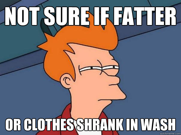 Not sure if fatter or clothes shrank in wash  Futurama Fry