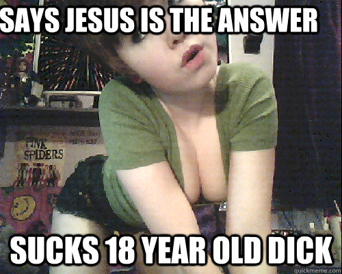 says jesus is the answer sucks 18 year old dick  