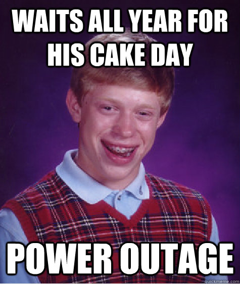 Waits all year for his cake day Power Outage  Bad Luck Brian