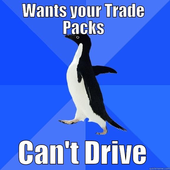 WANTS YOUR TRADE PACKS CAN'T DRIVE Socially Awkward Penguin