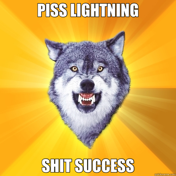 PISS LIGHTNING SHIT SUCCESS  Courage Wolf