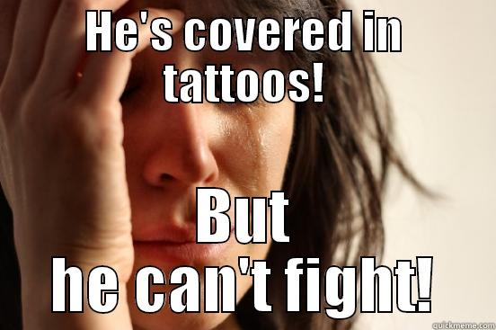 HE'S COVERED IN TATTOOS! BUT HE CAN'T FIGHT! First World Problems