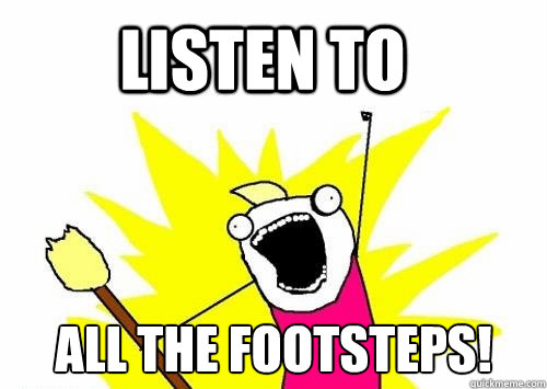 Listen to all the footsteps!  