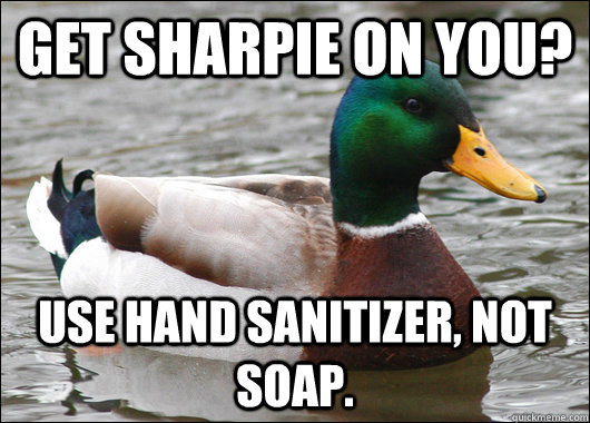 Get Sharpie On You? Use Hand Sanitizer, not soap. - Get Sharpie On You? Use Hand Sanitizer, not soap.  Actual Advice Mallard
