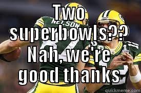 TWO SUPERBOWLS?? NAH, WE'RE GOOD THANKS Misc