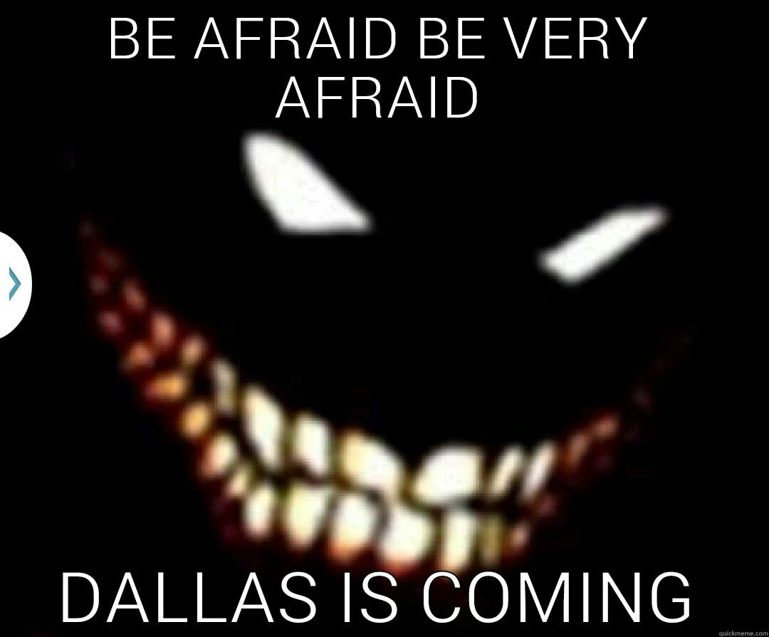 BE AFRAID BE VERY AFRAID DALLAS IS COMING Misc