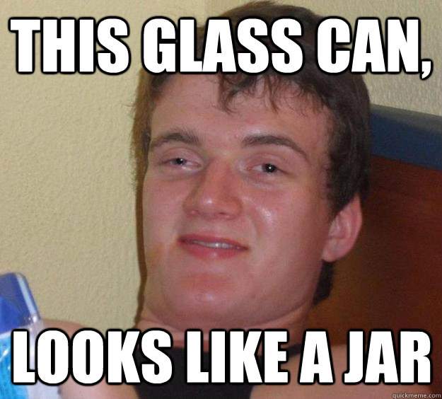 This glass can, looks like a jar - This glass can, looks like a jar  10 Guy