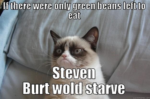 Steven and green beans - IF THERE WERE ONLY GREEN BEANS LEFT TO EAT STEVEN BURT WOLD STARVE Grumpy Cat
