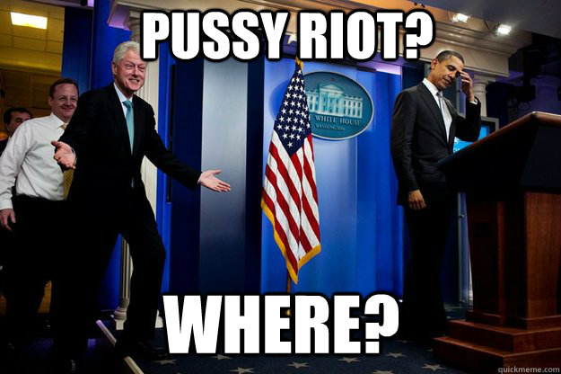 Pussy Riot?  Where?  Inappropriate Timing Bill Clinton