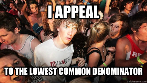i appeal to the lowest common denominator  Sudden Clarity Clarence