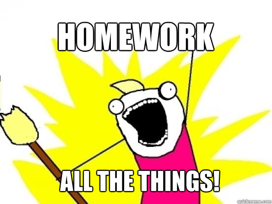 HOMEWORK ALL THE THINGS!  X All The Things