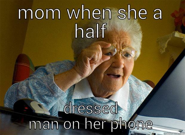 MOM WHEN SHE A HALF DRESSED MAN ON HER PHONE Grandma finds the Internet