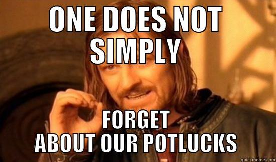 ONE DOES NOT SIMPLY FORGET ABOUT OUR POTLUCKS Boromir