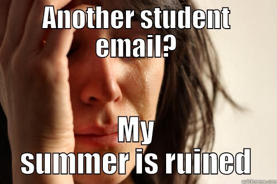 ANOTHER STUDENT EMAIL? MY SUMMER IS RUINED First World Problems