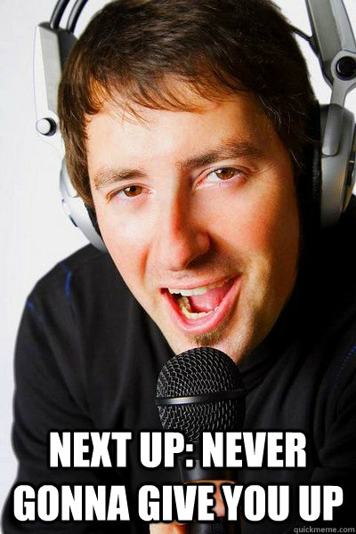  Next up: Never gonna give you up  inappropriate radio DJ