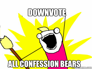 downvote all confession bears  All The Things