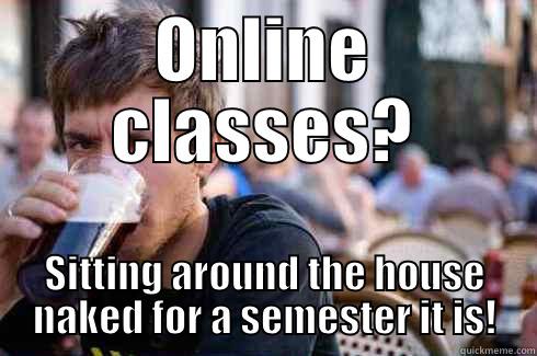 ONLINE CLASSES? SITTING AROUND THE HOUSE NAKED FOR A SEMESTER IT IS! Lazy College Senior