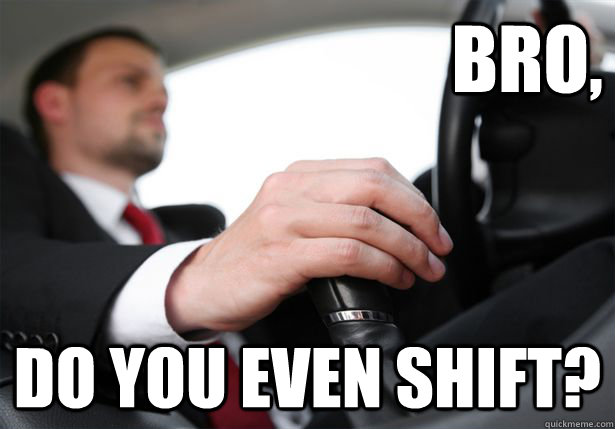Bro, Do you even shift? - Bro, Do you even shift?  Misc
