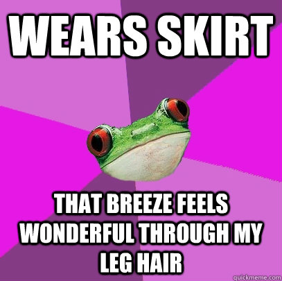 wears skirt That breeze feels wonderful through my leg hair - wears skirt That breeze feels wonderful through my leg hair  Foul Bachelorette Frog