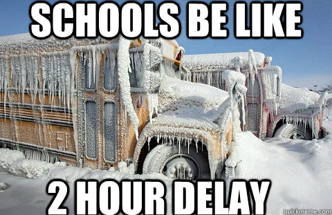 Schools be like 2 hour delay - Schools be like 2 hour delay  Schools be like