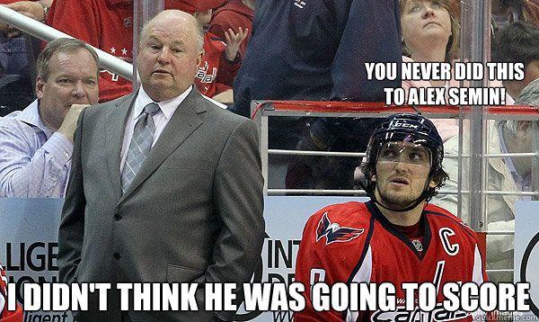 You never did this to Alex Semin! I didn't think he was going to score  Ovechkin benched