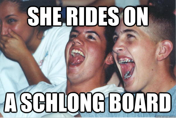 SHE RIDES ON A SCHLONG BOARD   Immature High Schoolers
