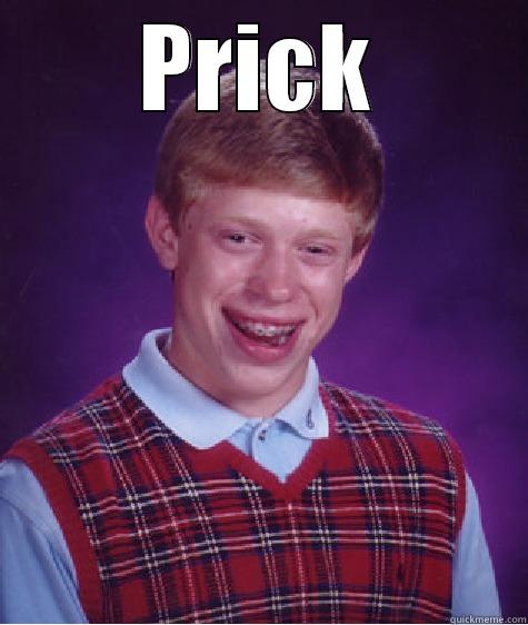 PRICK  Bad Luck Brian