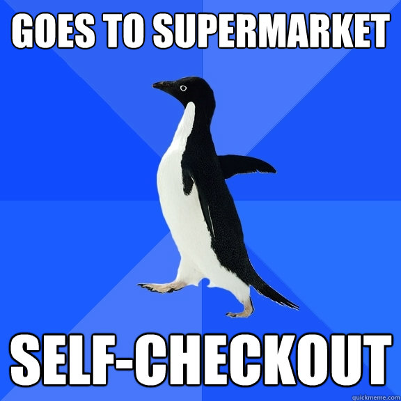 Goes to supermarket self-checkout  Socially Awkward Penguin
