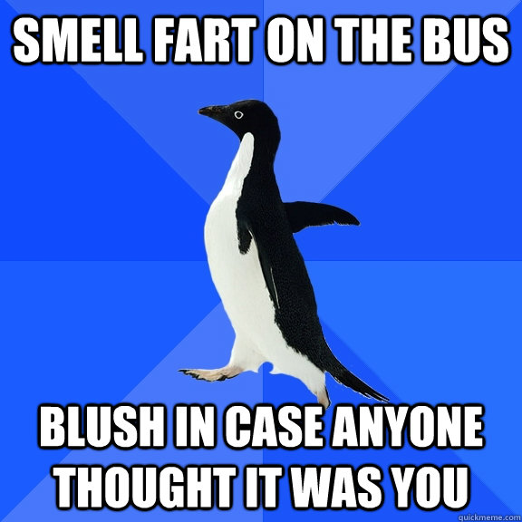 smell fart on the bus blush in case anyone thought it was you  Socially Awkward Penguin