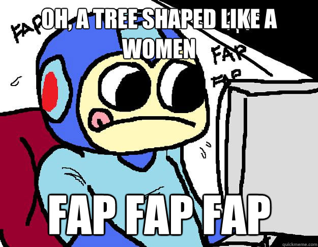 oh, a tree shaped like a women fap fap fap  
