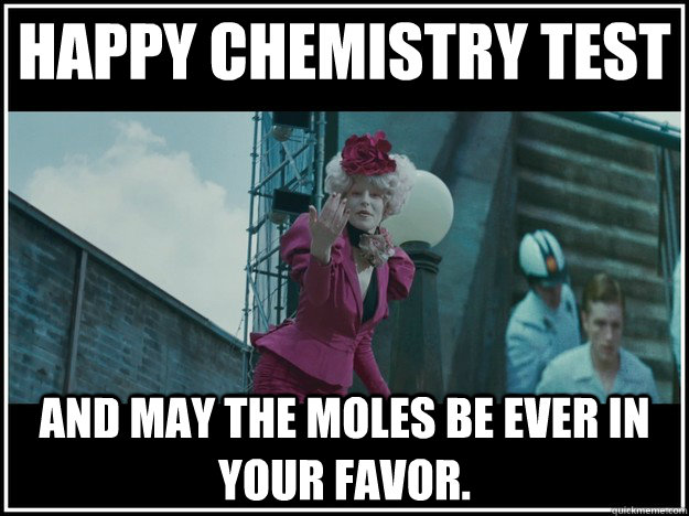 Happy chemistry test  and may the moles be ever in your favor.  