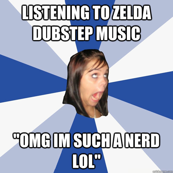 Listening to Zelda dubstep music 