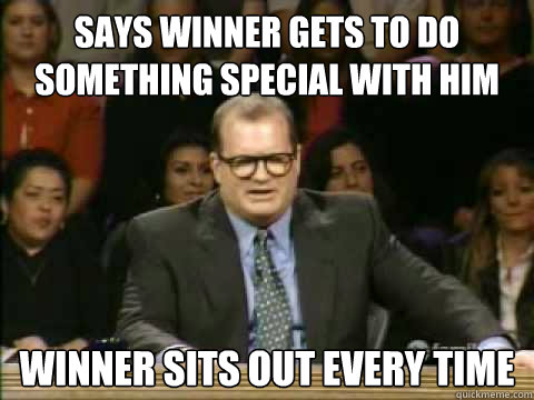 Says winner gets to do something special with him winner sits out every time - Says winner gets to do something special with him winner sits out every time  Scumbag drew