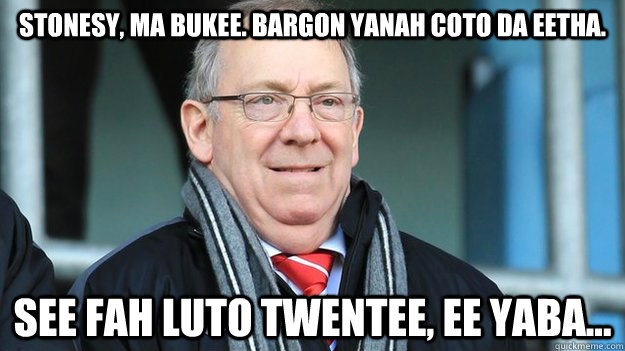 Stonesy, ma bukee. Bargon yanah coto da eetha.  See fah luto twentee, ee yaba... - Stonesy, ma bukee. Bargon yanah coto da eetha.  See fah luto twentee, ee yaba...  Misc