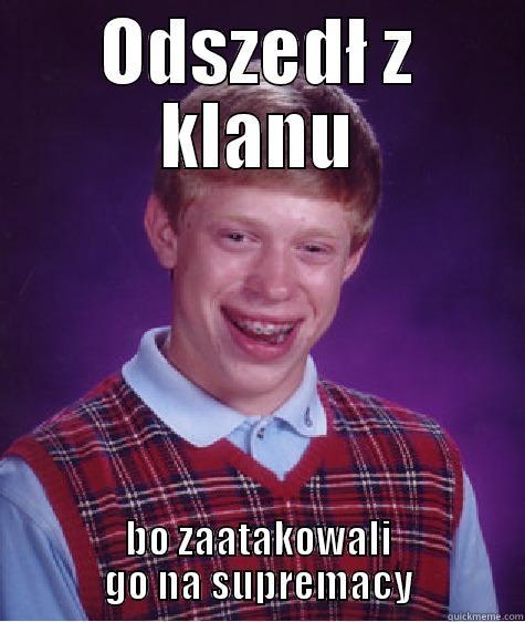 ODSZEDŁ Z KLANU BO ZAATAKOWALI GO NA SUPREMACY Bad Luck Brian