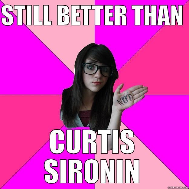 VERY TRUE - STILL BETTER THAN  CURTIS SIRONIN Idiot Nerd Girl