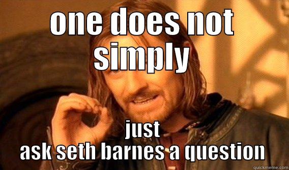 inside joke - ONE DOES NOT SIMPLY JUST ASK SETH BARNES A QUESTION One Does Not Simply