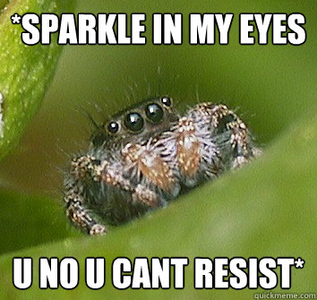 *SPARKLE IN MY EYES U NO U CANT RESIST* - *SPARKLE IN MY EYES U NO U CANT RESIST*  Misunderstood Spider